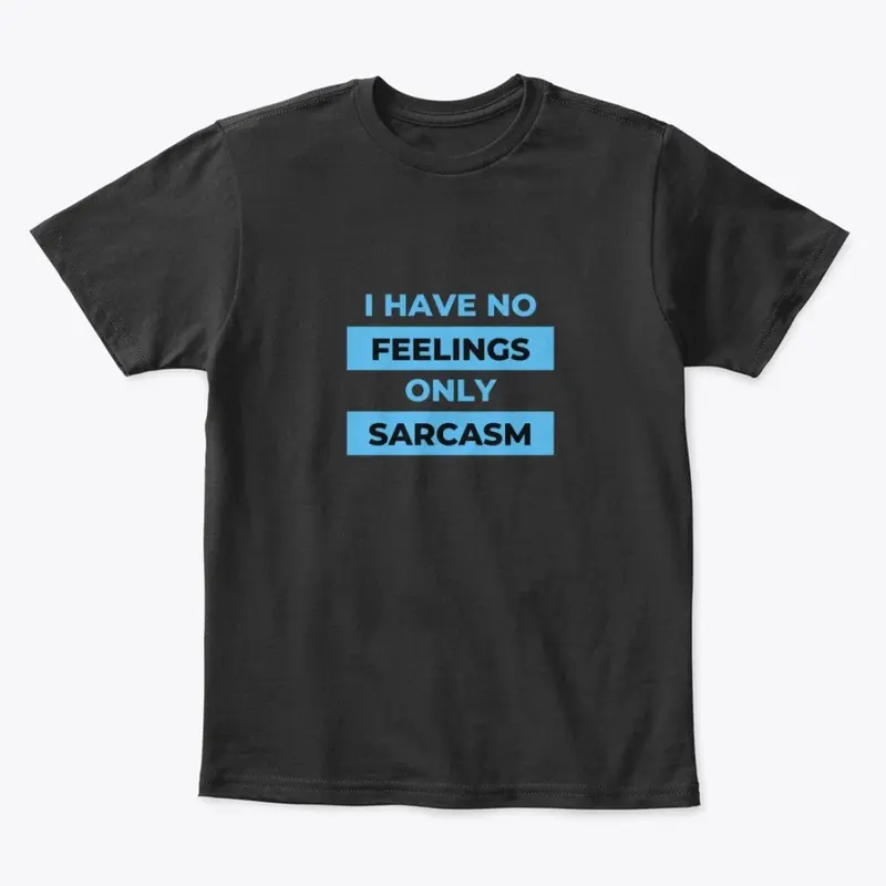 I have no feelings only sarcasm